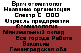 Врач-стоматолог › Название организации ­ Спектр-С, ООО › Отрасль предприятия ­ Стоматология › Минимальный оклад ­ 50 000 - Все города Работа » Вакансии   . Ленинградская обл.,Сосновый Бор г.